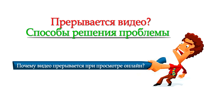 прерывается видео,почему видео прерывается,видео прерывается при просмотре,видео прерывается при просмотре онлайн,видео прерывается онлайн